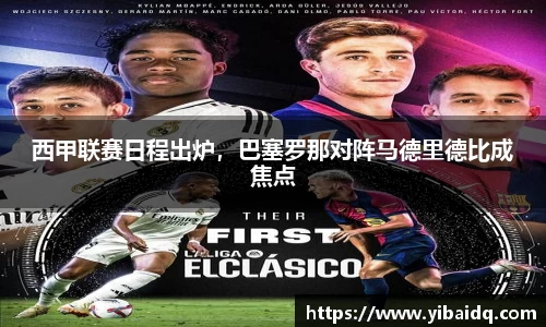 西甲联赛日程出炉，巴塞罗那对阵马德里德比成焦点