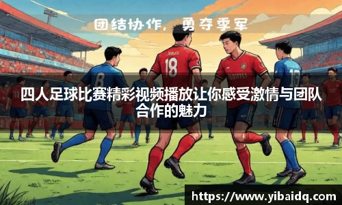 四人足球比赛精彩视频播放让你感受激情与团队合作的魅力