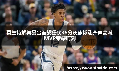 莫兰特解禁复出首战狂砍38分灰熊球迷齐声高喊MVP荣耀时刻